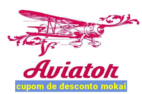 cupom de desconto mokai